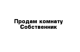 Продам комнату Собственник